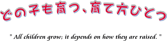 どの子も育つ、育て方ひとつ どの子も育つ、育て方ひとつ